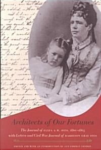 Architects of Our Fortunes: The Journal of Eliza A.W. Otis, 1860-1863, with Letters and Civil War Journal of Harrison Gray Otis (Hardcover)