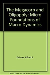 The Megacorp and Oligopoly: Micro Foundations of Macro Dynamics: Micro Foundations of Macro Dynamics (Paperback, Revised)