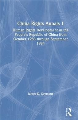 China Rights Annals: Human Rights Development in the Peoples Republic of China from October 1983 Through September 1984 (Hardcover)