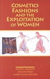 Cosmetics, Fashions, and the Exploitation of Women (Paperback, Reissue)