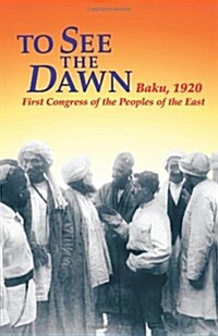 To See the Dawn: Baku, 1920--First Congress of the Peoples of the East (Paperback)