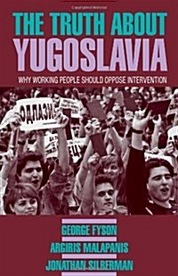 The Truth about Yugoslavia: Why Working People Should Oppose Intervention (Paperback)