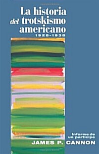 La Historia del Trotskismo Americano, 1928- 38: Informe de Un Part?ipe = The History of American Trotskyism (Paperback)