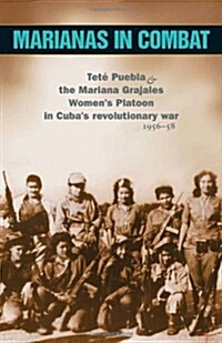 Marianas in Combat: Tet?Puebla and the Mariana Grajales Womens Platoon in Cubas Revolutionary War 1956-58 (Paperback)