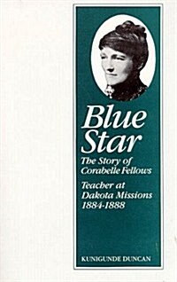 Blue Star: The Story of Corabelle Fellows, Teacher at Dakota Missions, 1884-1888 (Paperback)