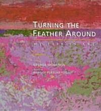 Turning the Feather Around: My Life in Art (Paperback)