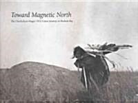 Toward Magnetic North: The Oberholtzer-Magee 1912 Canoe Journey to Hudson Bay (Hardcover)