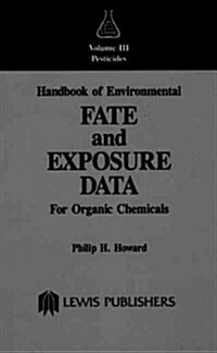 Handbook of Environmental Fate and Exposure Data: For Organic Chemicals, Volume III Pesticides (Hardcover)