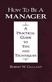 How to Be a Manager: A Practical Guide to Tips and Techniques (Hardcover)