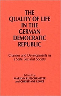 Quality of Life in the German Democratic Republic: Changes and Developments in a State Socialist Society: Changes and Developments in a State Socialis (Hardcover)