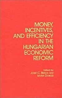 Money, Incentives and Efficiency in the Hungarian Economic Reform (Hardcover)