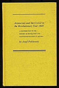 Aristocrats and the Crowd in the Revolutionary Year 1848: A Contribution to the History of Revolution and Counter-Revolution (Hardcover)