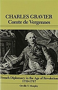 Charles Gravier, Comte de Vergennes: French Diplomacy in the Age of Revolution, 1719-1787 (Hardcover)