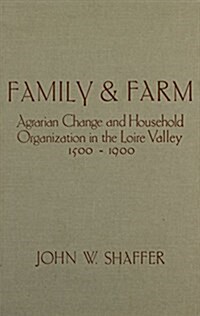 Family and Farm: Agrarian Change and Household Organization in the Loire Valley, 1500-1900 (Hardcover)