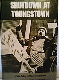 Shutdown at Youngstown: Public Policy for Mass Unemployment (Hardcover)