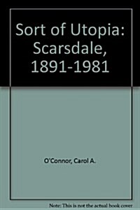 A Sort of Utopia: Scarsdale, 1891-1981 (Hardcover)