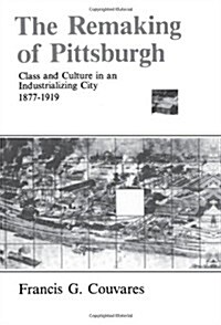 The Remaking of Pittsburgh: Class and Culture in an Industrializing City, 1877-1919 (Paperback)