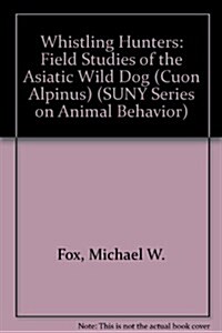 The Whistling Hunters: Field Studies of the Asiatic Wild Dog (Cuon Alpinus) (Hardcover)