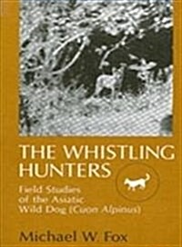 The Whistling Hunters: Field Studies of the Asiatic Wild Dog (Cuon Alpinus) (Paperback)
