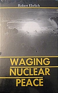 Waging Nuclear Peace: The Technology and Politics of Nuclear Weapons (Hardcover)