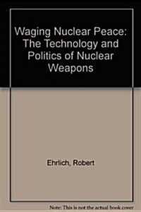 Waging Nuclear Peace: The Technology and Politics of Nuclear Weapons (Paperback)