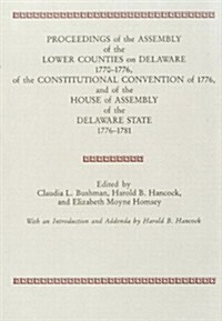 Proceedings of the Assembly of the Lower Counties on Delaware 1770-1776, of the Constitutional Convention of 1776 and of the House of Assembly of the (Hardcover)