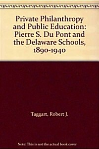 Private Philanthropy and Public Education: Pierre S. Du Pont and the Delaware Schools, 1890-1940 (Hardcover)