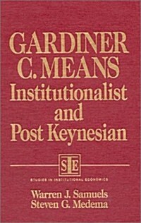 Gardiner C.Means Institutional and Post-Keynesian Economics: An Interpretation and Assessment (Hardcover)
