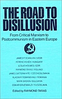 The Road to Disillusion: From Critical Marxism to Post-Communism in Eastern Europe: From Critical Marxism to Post-Communism in Eastern Europe (Hardcover)