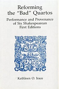 Reforming bad Quartos: Performance and Provenance of Six Shakespearean First Editions (Hardcover)