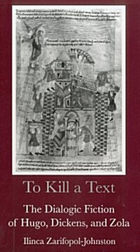 To Kill a Text: The Dialogic Fiction of Hugo, Dickens, and Zola (Hardcover)