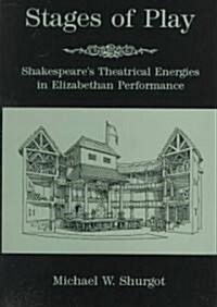 Stages of Play: Shakespeares Theatrical Energies in Elizabethan Performance (Hardcover)