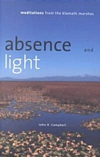 Absence and Light: Meditations from the Klamath Marshes (Hardcover)