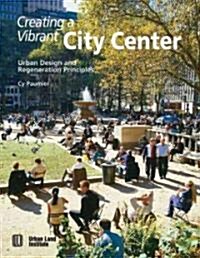 Creating a Vibrant City Center: Urban Design and Regeneration Principles (Paperback, Collectors Ed/)