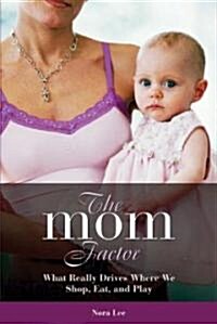 The Mom Factor: What Really Drives Where We Shop, Eat, and Play (Hardcover)