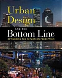 Urban Design and the Bottom Line: Optimizing the Return on Perception (Hardcover)