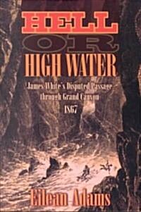 Hell or High Water: James Whites Disputed Passage Through Grand Canyon, 1867 (Paperback)