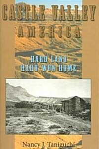 Castle Valley, America: Hard Land, Hard-Won Home (Paperback)