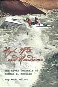 High, Wide, and Handsome: The River Journals of Norman D. Nevills (Paperback)