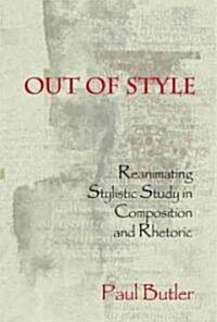 Out of Style: Reanimating Stylistic Study in Composition and Rhetoric (Paperback)