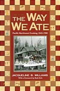 The Way We Ate: Pacific Northwest Cooking, 1843-1900 (Paperback)