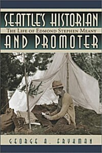 Seattles Historian and Promoter: The Life of Edmond Stephen Meany (Hardcover)