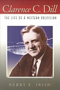 Clarence C. Dill: The Life of a Western Politician (Paperback)