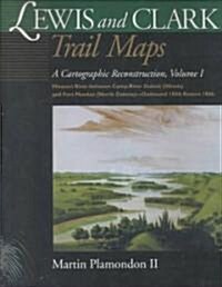 Lewis and Clark Trail Maps: A Cartographic Reconstruction, Volume I: Missouri River Between Camp River DuBois (Illinois) and Fort Mandan (North Da (Hardcover)