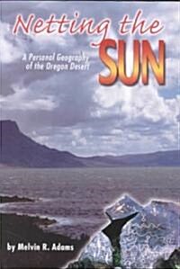 Netting the Sun: A Personal Geography of the Oregon Desert (Paperback)