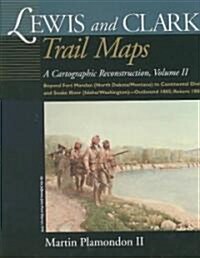 Lewis and Clark Trail Maps: A Cartographic Reconstruction, Volume II: Beyond Fort Mandan (North Dakota/Montana) to Continental Divide and Snake Ri (Hardcover)