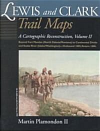 Lewis and Clark Trail Maps: A Cartographic Reconstruction, Volume II: Beyond Fort Mandan (North Dakota/Montana) to Continental Divide and Snake Ri (Spiral)