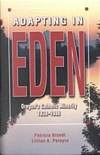 Adapting in Eden: Oregons Catholic Minority, 1838-1986 (Paperback)