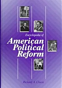 Encyclopedia of American Political Reform (Hardcover)