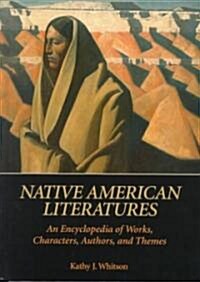 Native American Literatures: An Encyclopedia of Works, Characters, Authors, and Themes (Hardcover)